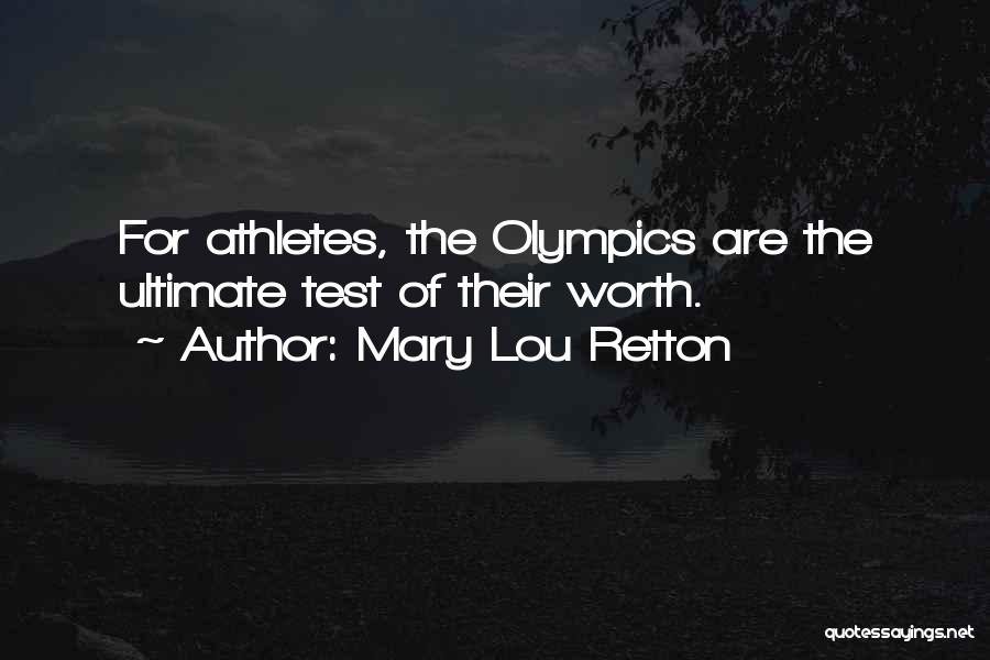 Mary Lou Retton Quotes: For Athletes, The Olympics Are The Ultimate Test Of Their Worth.