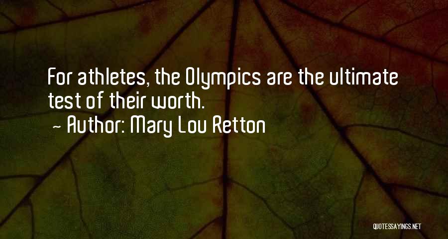 Mary Lou Retton Quotes: For Athletes, The Olympics Are The Ultimate Test Of Their Worth.