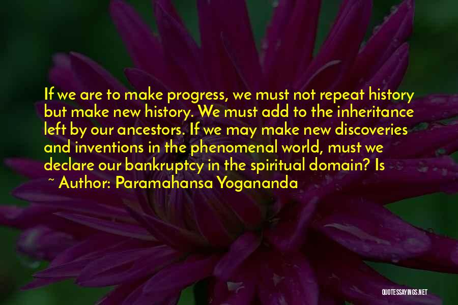 Paramahansa Yogananda Quotes: If We Are To Make Progress, We Must Not Repeat History But Make New History. We Must Add To The