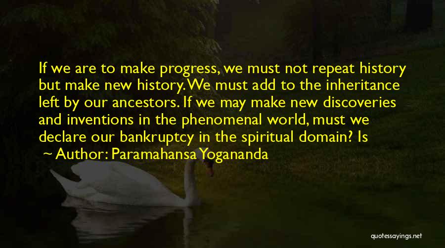 Paramahansa Yogananda Quotes: If We Are To Make Progress, We Must Not Repeat History But Make New History. We Must Add To The