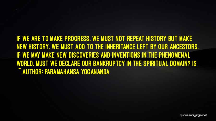 Paramahansa Yogananda Quotes: If We Are To Make Progress, We Must Not Repeat History But Make New History. We Must Add To The
