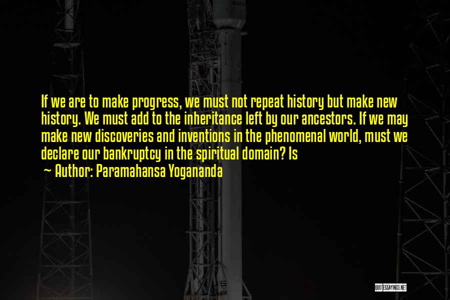 Paramahansa Yogananda Quotes: If We Are To Make Progress, We Must Not Repeat History But Make New History. We Must Add To The
