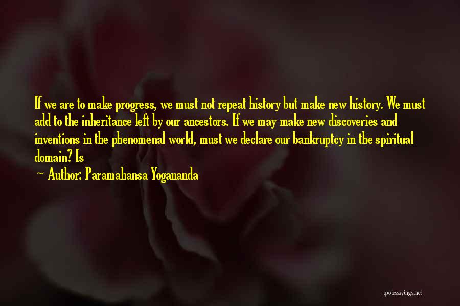 Paramahansa Yogananda Quotes: If We Are To Make Progress, We Must Not Repeat History But Make New History. We Must Add To The