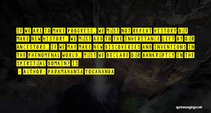 Paramahansa Yogananda Quotes: If We Are To Make Progress, We Must Not Repeat History But Make New History. We Must Add To The