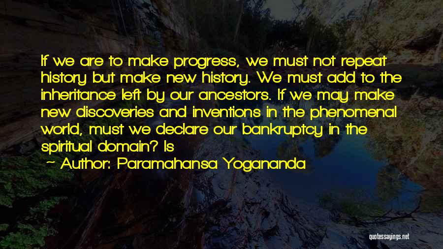 Paramahansa Yogananda Quotes: If We Are To Make Progress, We Must Not Repeat History But Make New History. We Must Add To The