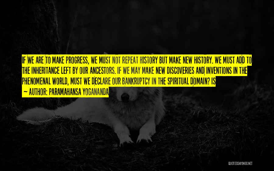 Paramahansa Yogananda Quotes: If We Are To Make Progress, We Must Not Repeat History But Make New History. We Must Add To The