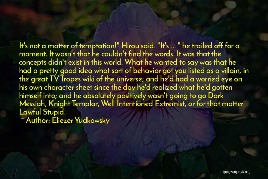 Eliezer Yudkowsky Quotes: It's Not A Matter Of Temptation! Hirou Said. It's ... He Trailed Off For A Moment. It Wasn't That He