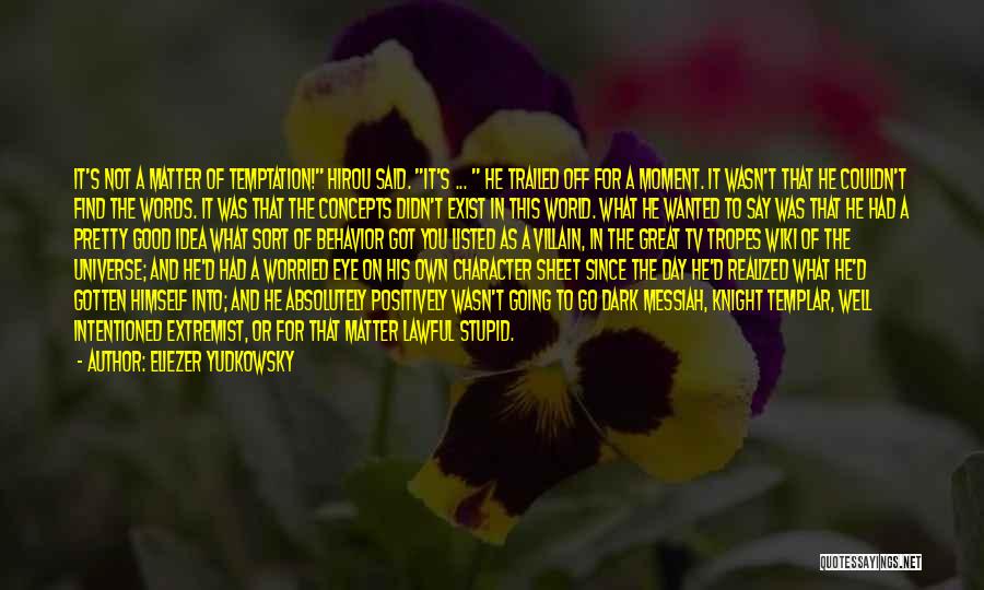 Eliezer Yudkowsky Quotes: It's Not A Matter Of Temptation! Hirou Said. It's ... He Trailed Off For A Moment. It Wasn't That He