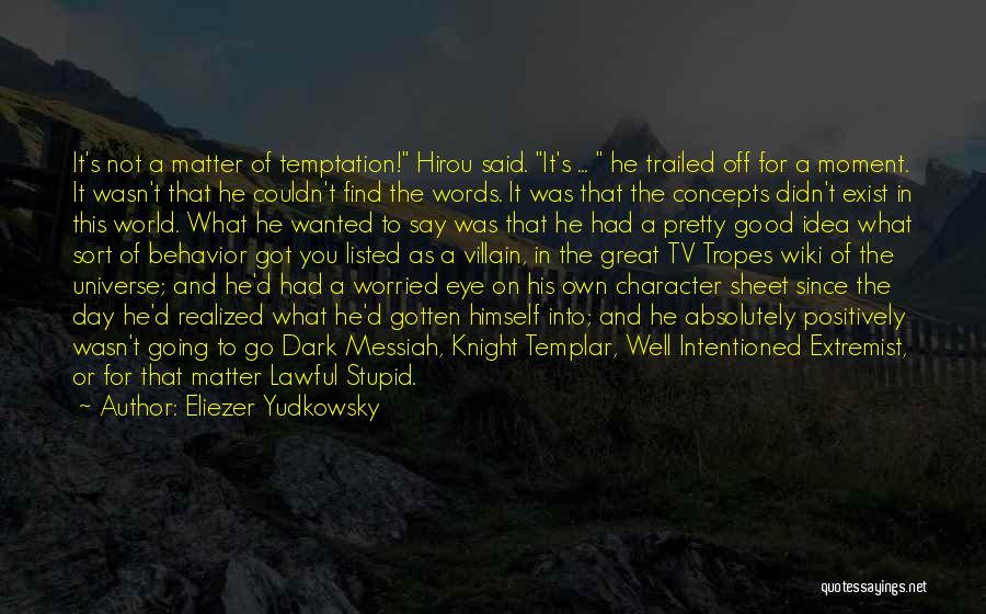 Eliezer Yudkowsky Quotes: It's Not A Matter Of Temptation! Hirou Said. It's ... He Trailed Off For A Moment. It Wasn't That He