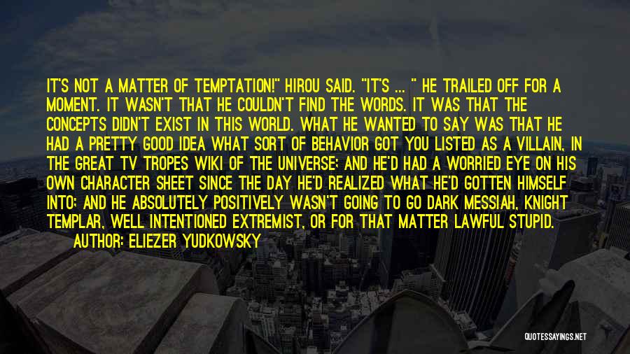 Eliezer Yudkowsky Quotes: It's Not A Matter Of Temptation! Hirou Said. It's ... He Trailed Off For A Moment. It Wasn't That He