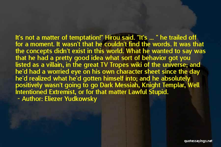 Eliezer Yudkowsky Quotes: It's Not A Matter Of Temptation! Hirou Said. It's ... He Trailed Off For A Moment. It Wasn't That He