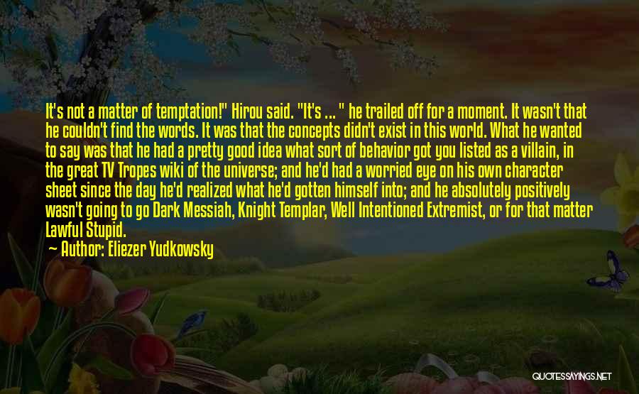 Eliezer Yudkowsky Quotes: It's Not A Matter Of Temptation! Hirou Said. It's ... He Trailed Off For A Moment. It Wasn't That He