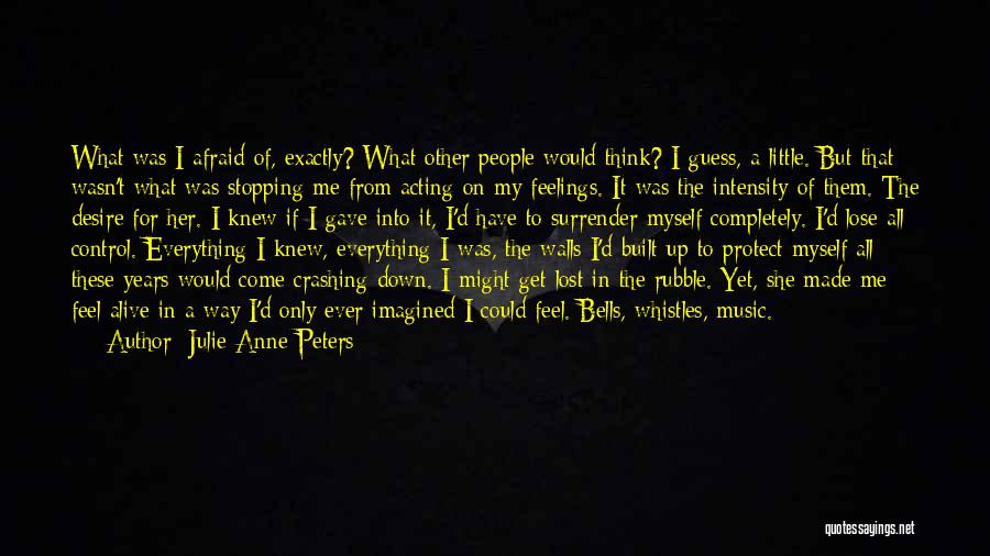 Julie Anne Peters Quotes: What Was I Afraid Of, Exactly? What Other People Would Think? I Guess, A Little. But That Wasn't What Was