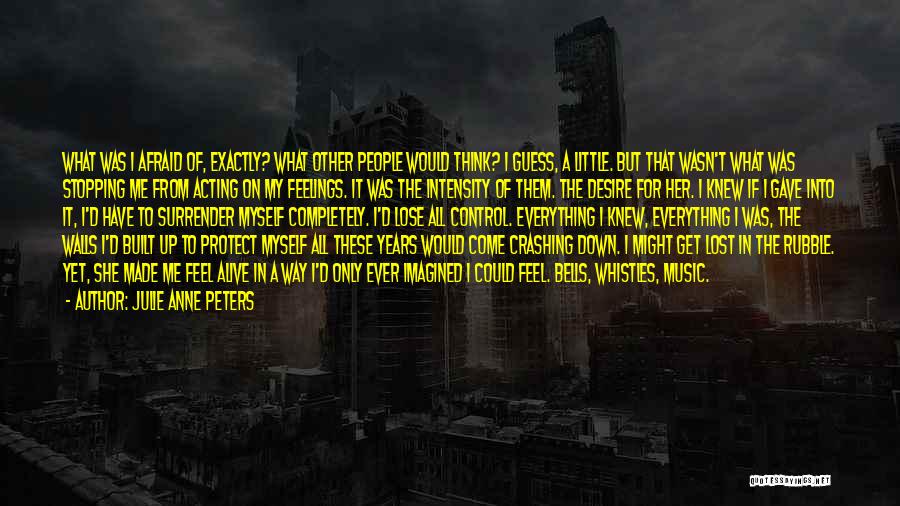 Julie Anne Peters Quotes: What Was I Afraid Of, Exactly? What Other People Would Think? I Guess, A Little. But That Wasn't What Was