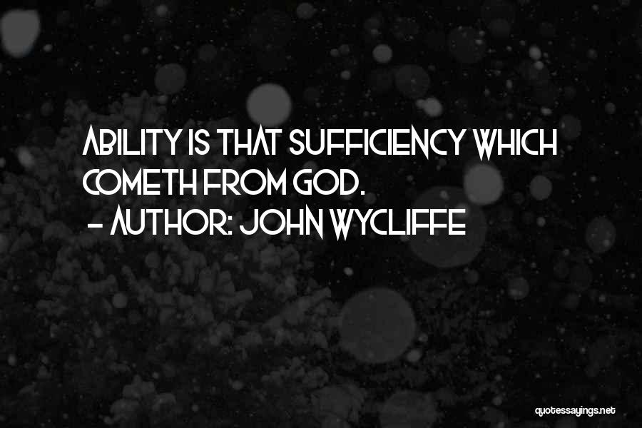 John Wycliffe Quotes: Ability Is That Sufficiency Which Cometh From God.