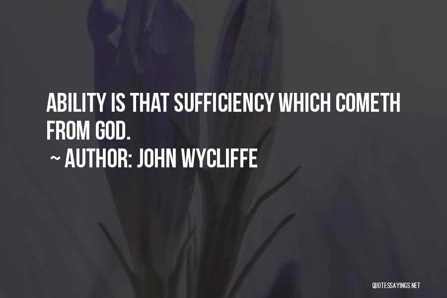 John Wycliffe Quotes: Ability Is That Sufficiency Which Cometh From God.