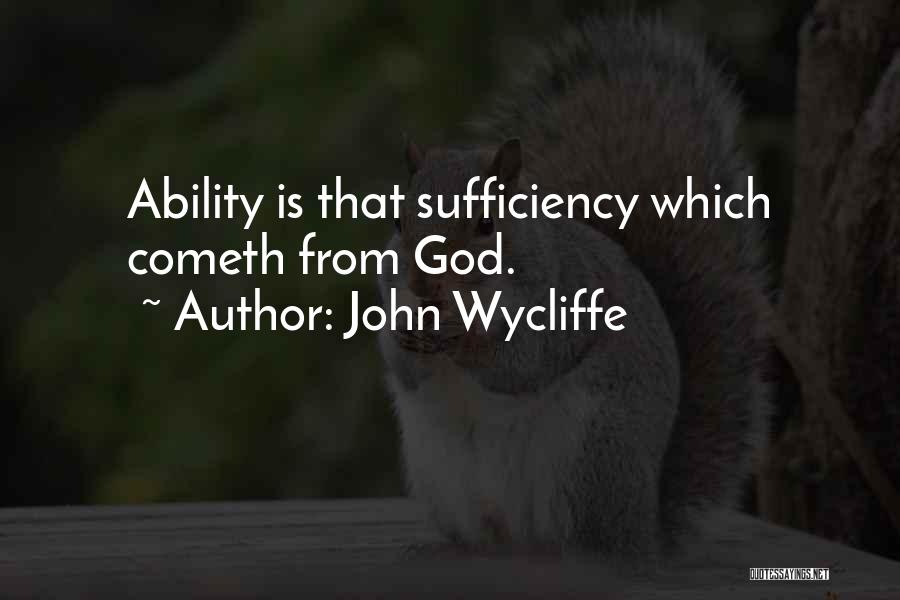 John Wycliffe Quotes: Ability Is That Sufficiency Which Cometh From God.