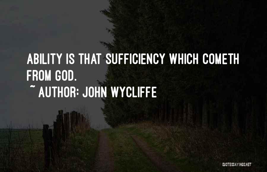 John Wycliffe Quotes: Ability Is That Sufficiency Which Cometh From God.