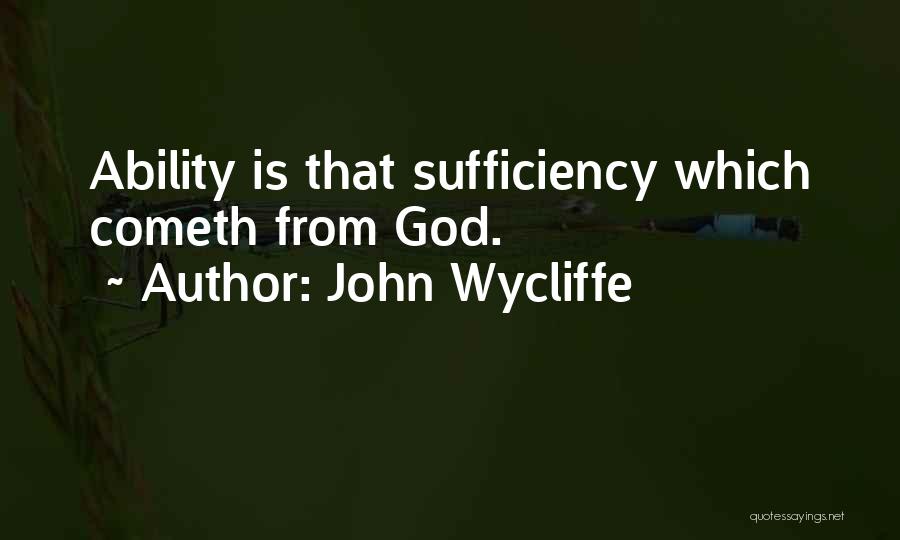 John Wycliffe Quotes: Ability Is That Sufficiency Which Cometh From God.