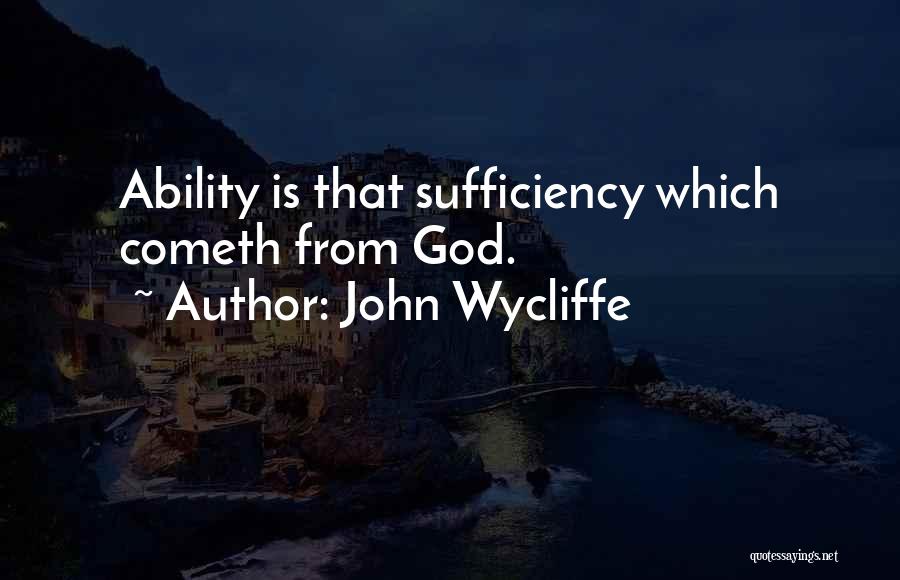 John Wycliffe Quotes: Ability Is That Sufficiency Which Cometh From God.