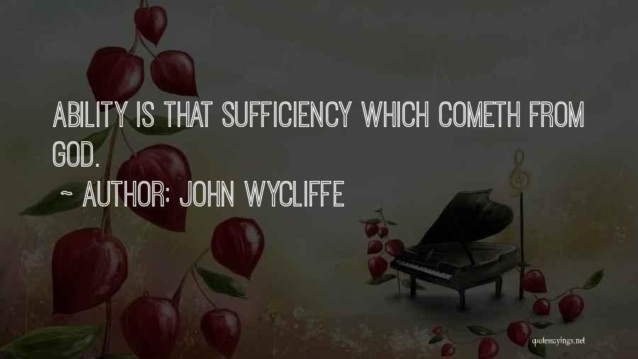 John Wycliffe Quotes: Ability Is That Sufficiency Which Cometh From God.