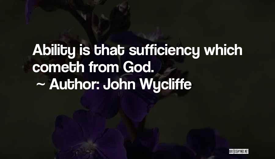 John Wycliffe Quotes: Ability Is That Sufficiency Which Cometh From God.