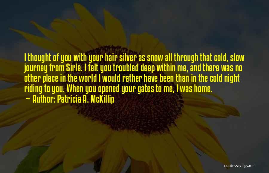 Patricia A. McKillip Quotes: I Thought Of You With Your Hair Silver As Snow All Through That Cold, Slow Journey From Sirle. I Felt