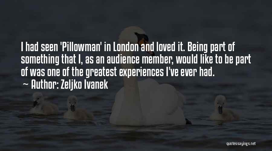 Zeljko Ivanek Quotes: I Had Seen 'pillowman' In London And Loved It. Being Part Of Something That I, As An Audience Member, Would