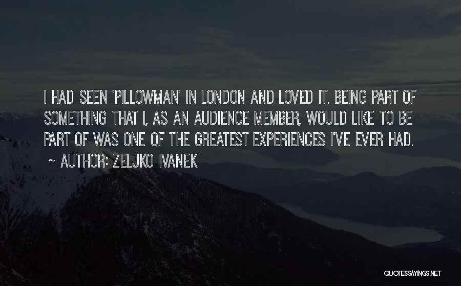 Zeljko Ivanek Quotes: I Had Seen 'pillowman' In London And Loved It. Being Part Of Something That I, As An Audience Member, Would