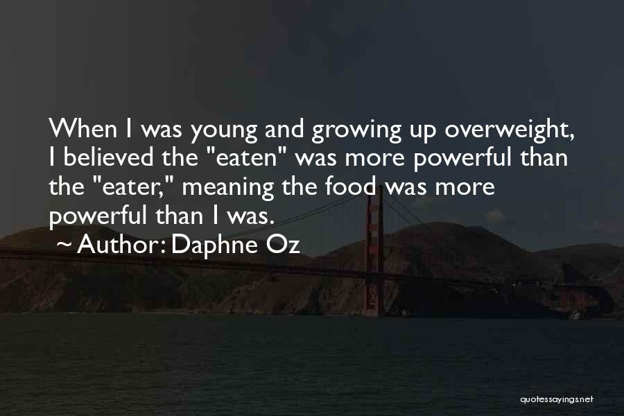 Daphne Oz Quotes: When I Was Young And Growing Up Overweight, I Believed The Eaten Was More Powerful Than The Eater, Meaning The