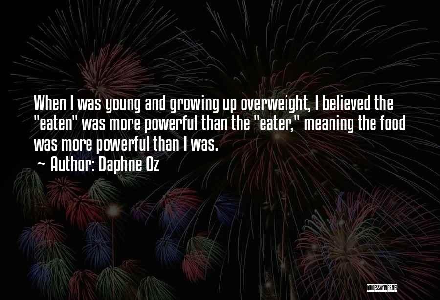 Daphne Oz Quotes: When I Was Young And Growing Up Overweight, I Believed The Eaten Was More Powerful Than The Eater, Meaning The