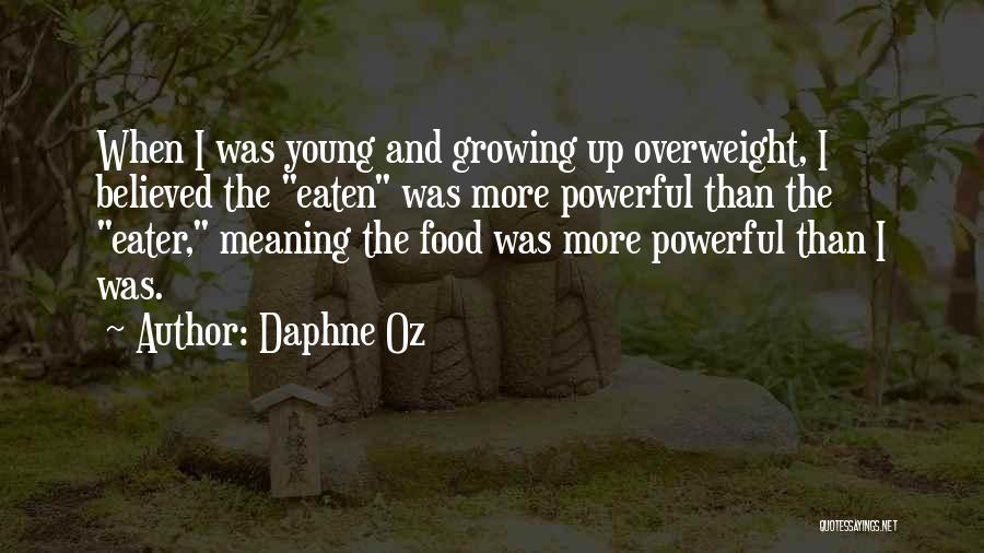 Daphne Oz Quotes: When I Was Young And Growing Up Overweight, I Believed The Eaten Was More Powerful Than The Eater, Meaning The