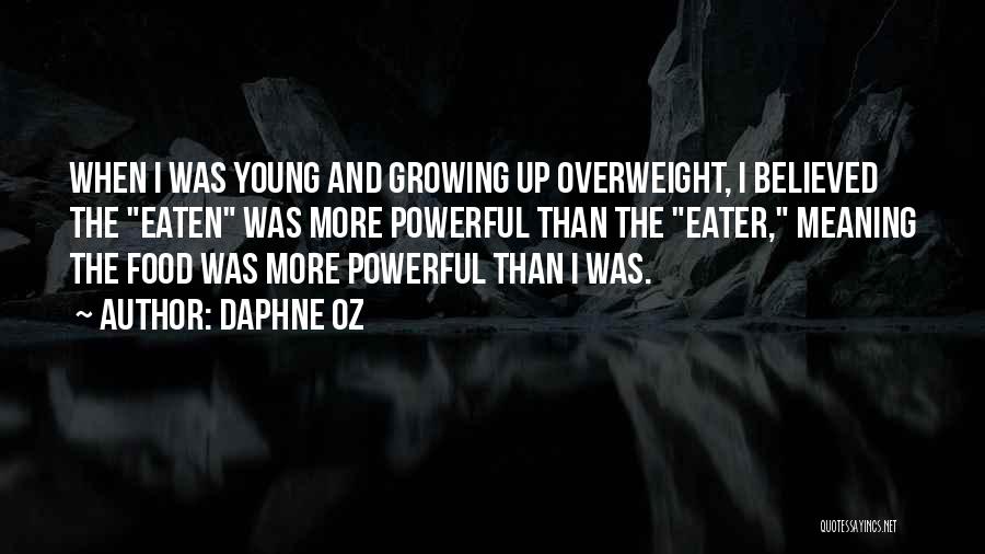 Daphne Oz Quotes: When I Was Young And Growing Up Overweight, I Believed The Eaten Was More Powerful Than The Eater, Meaning The