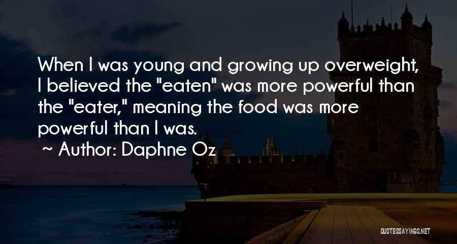 Daphne Oz Quotes: When I Was Young And Growing Up Overweight, I Believed The Eaten Was More Powerful Than The Eater, Meaning The