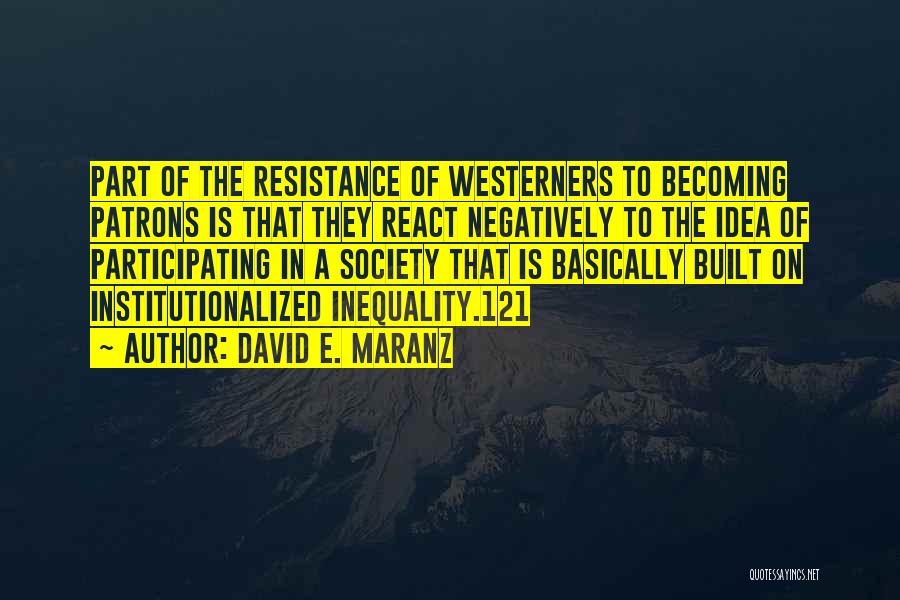 David E. Maranz Quotes: Part Of The Resistance Of Westerners To Becoming Patrons Is That They React Negatively To The Idea Of Participating In