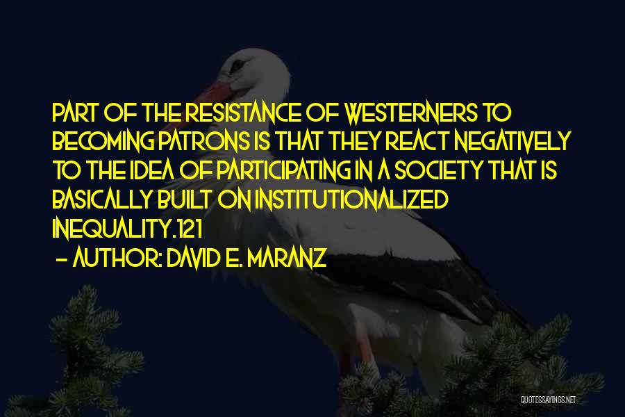 David E. Maranz Quotes: Part Of The Resistance Of Westerners To Becoming Patrons Is That They React Negatively To The Idea Of Participating In
