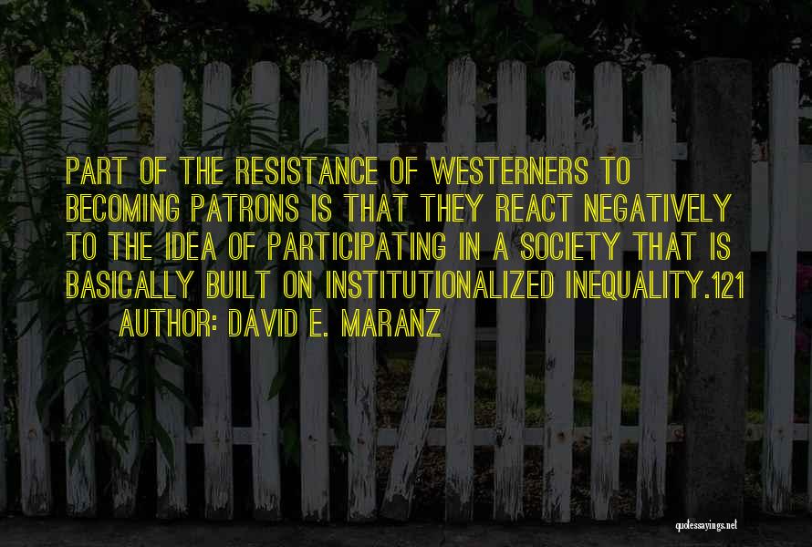David E. Maranz Quotes: Part Of The Resistance Of Westerners To Becoming Patrons Is That They React Negatively To The Idea Of Participating In