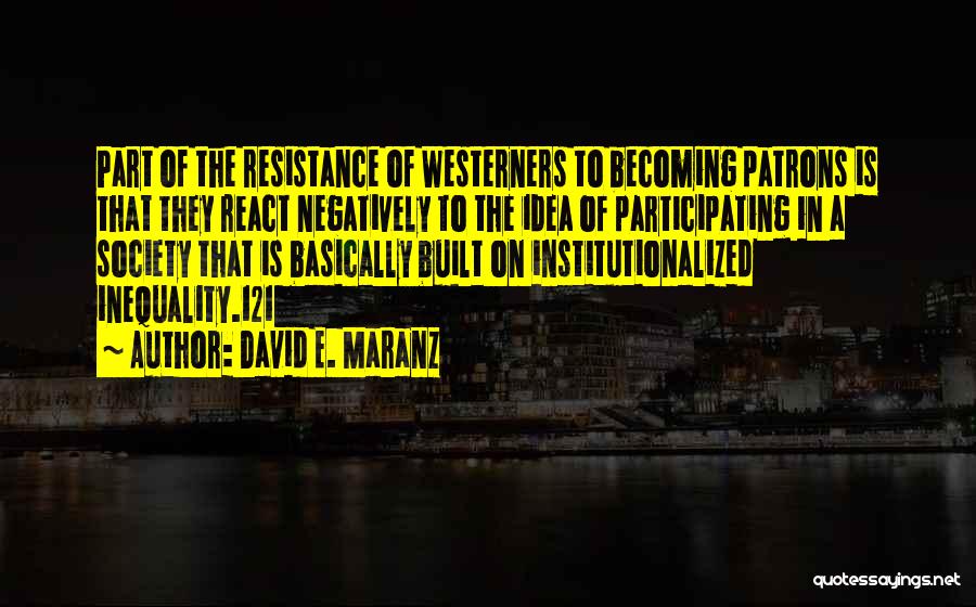 David E. Maranz Quotes: Part Of The Resistance Of Westerners To Becoming Patrons Is That They React Negatively To The Idea Of Participating In