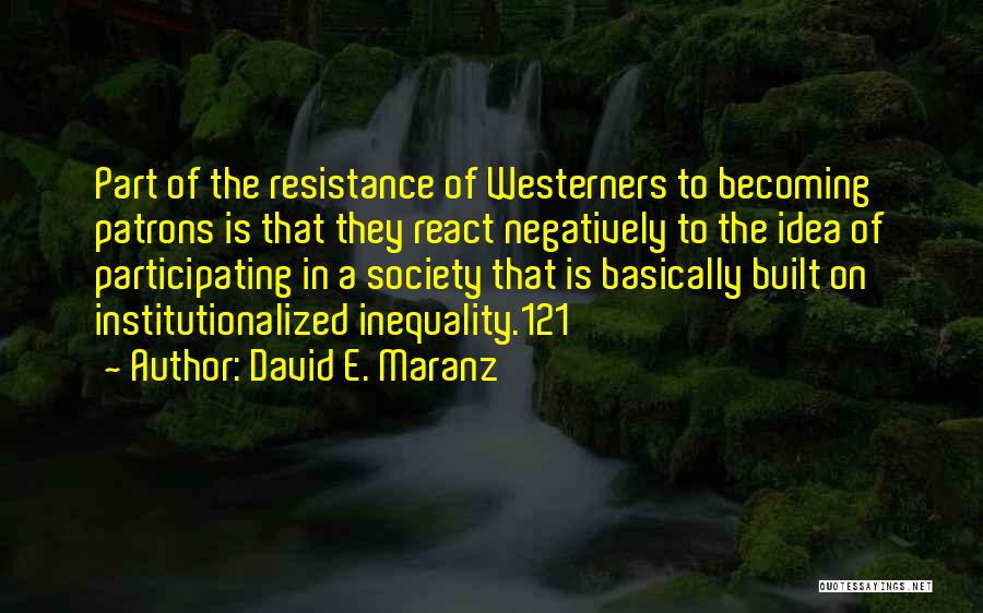 David E. Maranz Quotes: Part Of The Resistance Of Westerners To Becoming Patrons Is That They React Negatively To The Idea Of Participating In