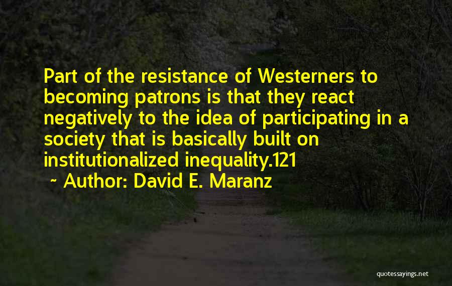 David E. Maranz Quotes: Part Of The Resistance Of Westerners To Becoming Patrons Is That They React Negatively To The Idea Of Participating In