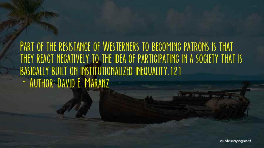 David E. Maranz Quotes: Part Of The Resistance Of Westerners To Becoming Patrons Is That They React Negatively To The Idea Of Participating In