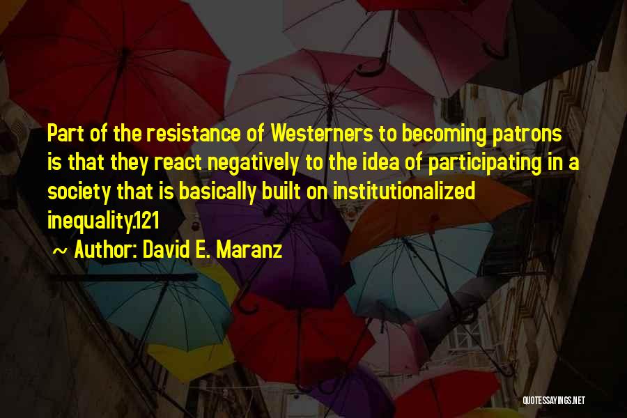 David E. Maranz Quotes: Part Of The Resistance Of Westerners To Becoming Patrons Is That They React Negatively To The Idea Of Participating In