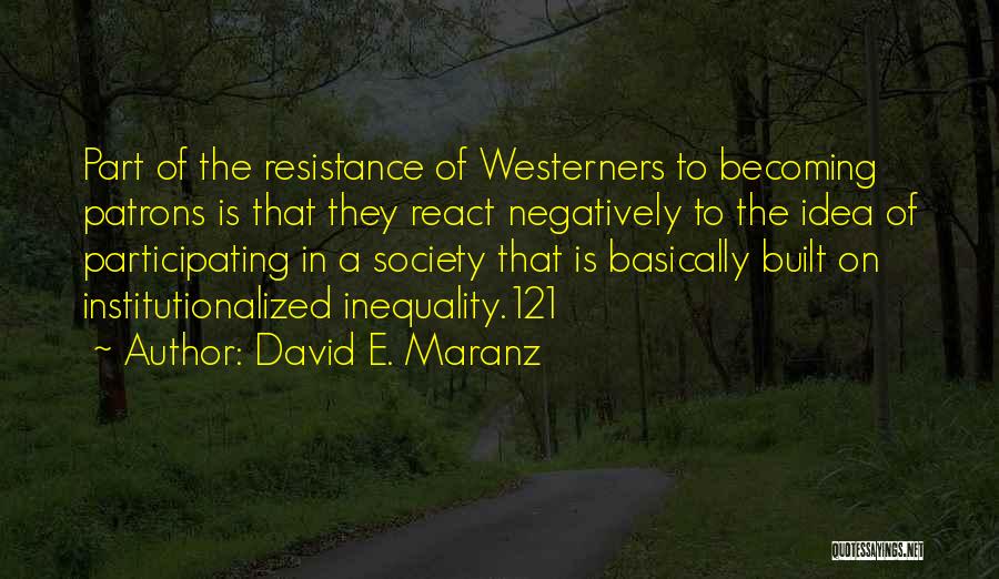 David E. Maranz Quotes: Part Of The Resistance Of Westerners To Becoming Patrons Is That They React Negatively To The Idea Of Participating In