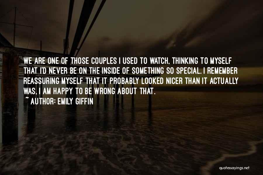 Emily Giffin Quotes: We Are One Of Those Couples I Used To Watch, Thinking To Myself That I'd Never Be On The Inside