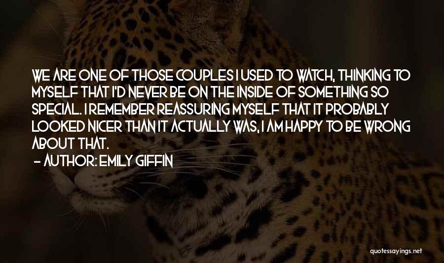 Emily Giffin Quotes: We Are One Of Those Couples I Used To Watch, Thinking To Myself That I'd Never Be On The Inside