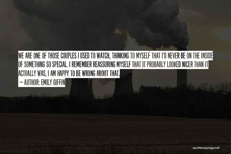 Emily Giffin Quotes: We Are One Of Those Couples I Used To Watch, Thinking To Myself That I'd Never Be On The Inside