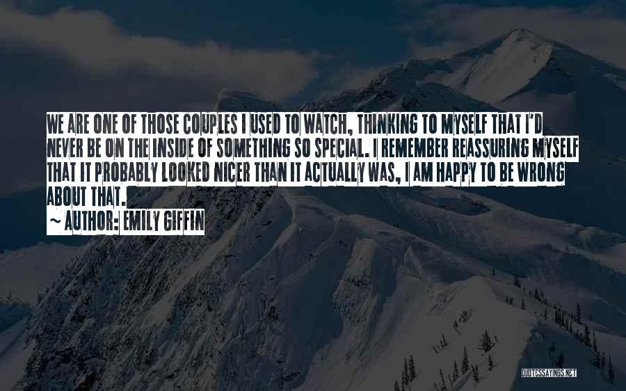 Emily Giffin Quotes: We Are One Of Those Couples I Used To Watch, Thinking To Myself That I'd Never Be On The Inside