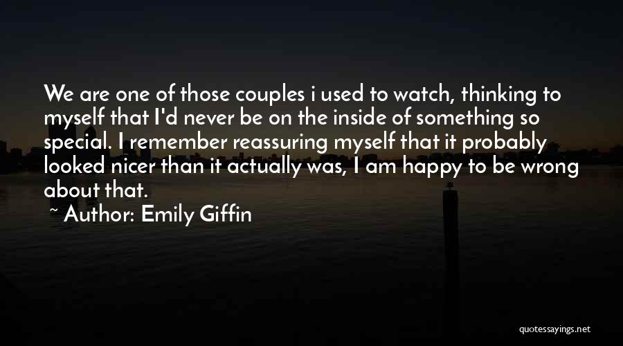 Emily Giffin Quotes: We Are One Of Those Couples I Used To Watch, Thinking To Myself That I'd Never Be On The Inside