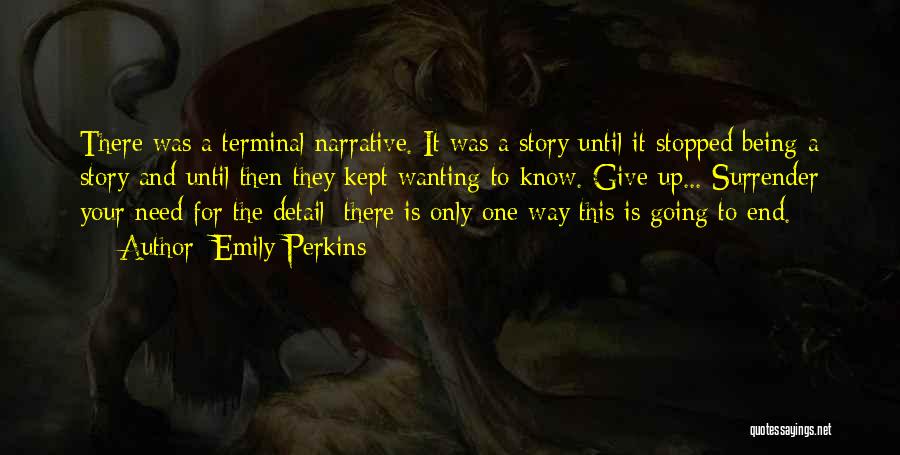 Emily Perkins Quotes: There Was A Terminal Narrative. It Was A Story Until It Stopped Being A Story And Until Then They Kept