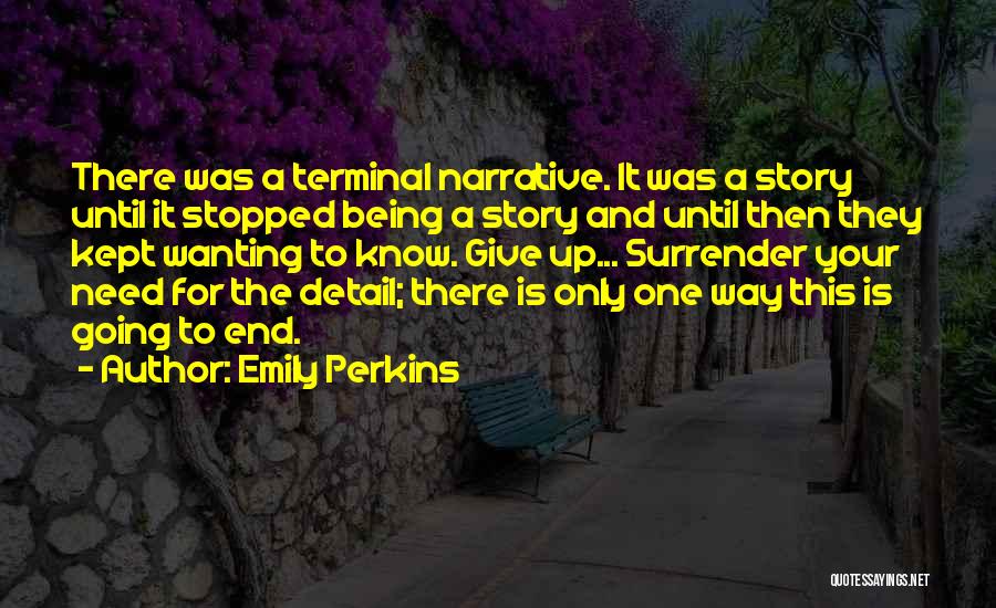 Emily Perkins Quotes: There Was A Terminal Narrative. It Was A Story Until It Stopped Being A Story And Until Then They Kept